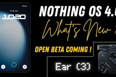 Nothing OS 4.0 Open Beta – अपडेट का नया अध्याय